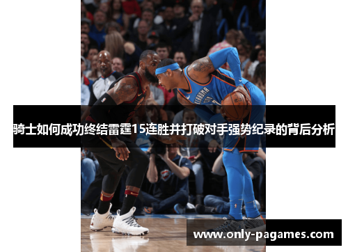 骑士如何成功终结雷霆15连胜并打破对手强势纪录的背后分析