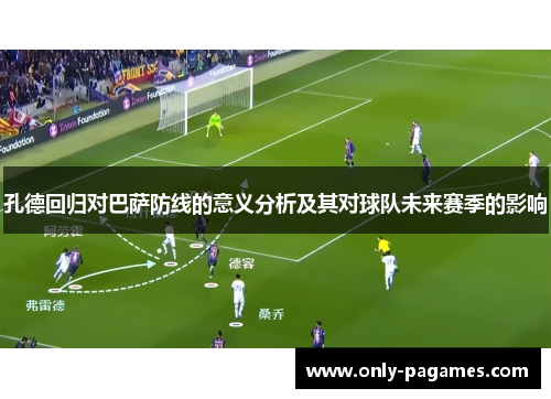 孔德回归对巴萨防线的意义分析及其对球队未来赛季的影响