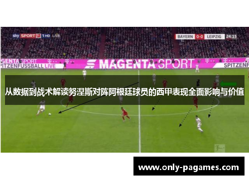 从数据到战术解读努涅斯对阵阿根廷球员的西甲表现全面影响与价值